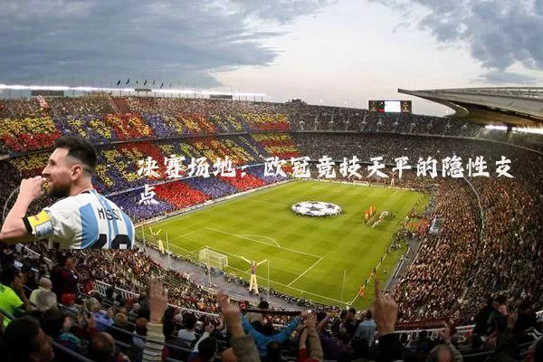 决赛场地：欧冠竞技天平的隐性支点