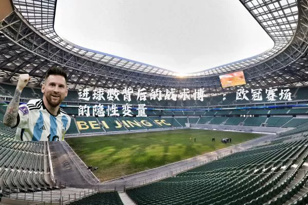 进球数背后的战术博弈：欧冠赛场的隐性变量
