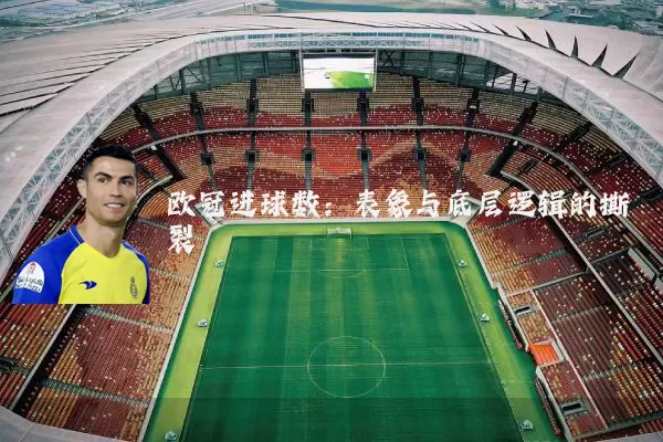 欧冠进球数：表象与底层逻辑的撕裂