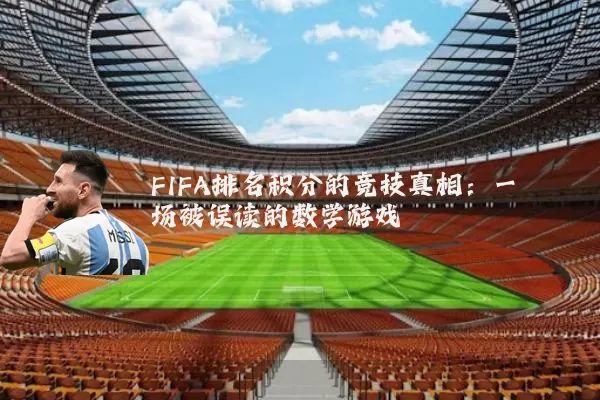 FIFA排名积分的竞技真相:一场被误读的数学游戏